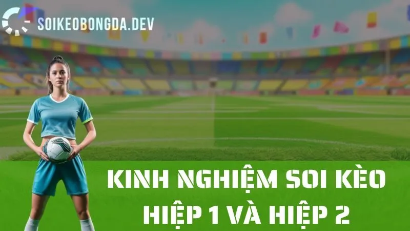 Kinh Nghiệm Soi Kèo Hiệp 1 Và Hiệp 2 Để Tối Đa Hóa Lợi Nhuận 1 Kinh Nghiệm Soi Kèo Hiệp 1 Và Hiệp 2 Để Tối Đa Hóa Lợi Nhuận